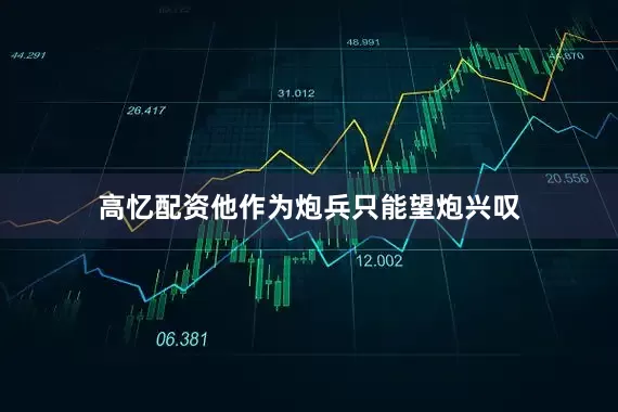 高忆配资他作为炮兵只能望炮兴叹