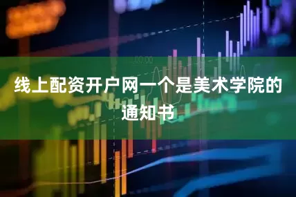 线上配资开户网一个是美术学院的通知书