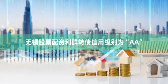 无锡股票配资利群转债信用级别为“AA”