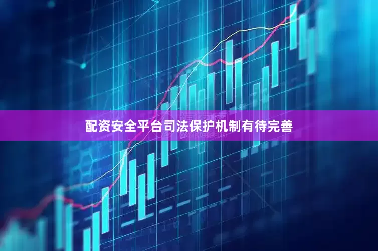 配资安全平台司法保护机制有待完善