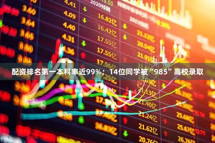 配资排名第一本科率近99%；14位同学被“985”高校录取