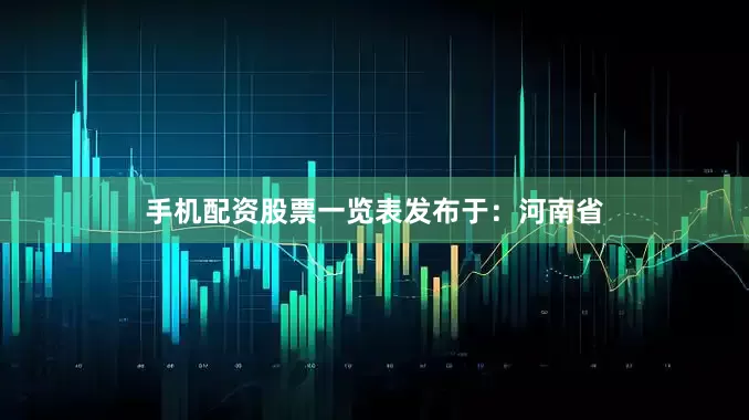 手机配资股票一览表发布于：河南省