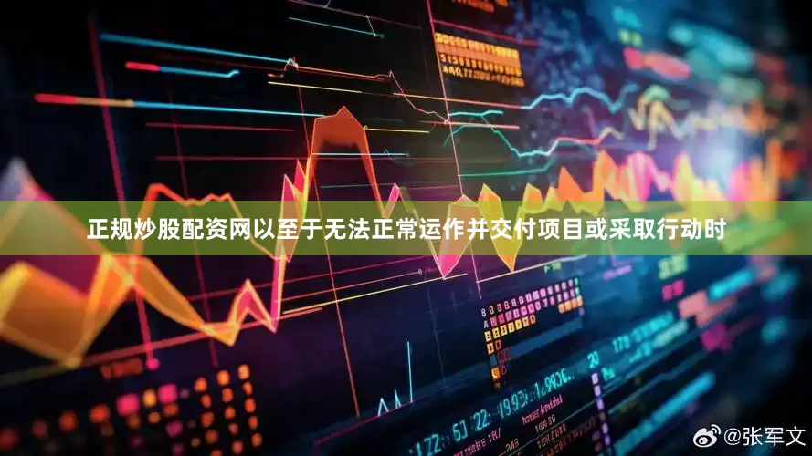 正规炒股配资网以至于无法正常运作并交付项目或采取行动时