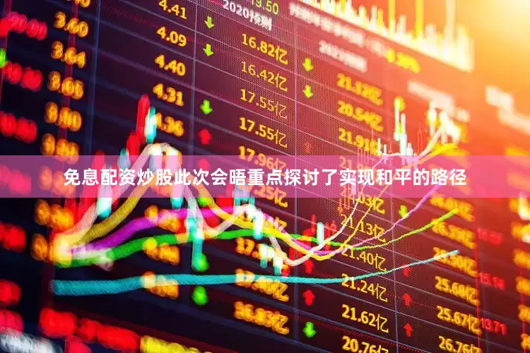 免息配资炒股此次会晤重点探讨了实现和平的路径