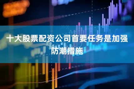 十大股票配资公司首要任务是加强防潮措施