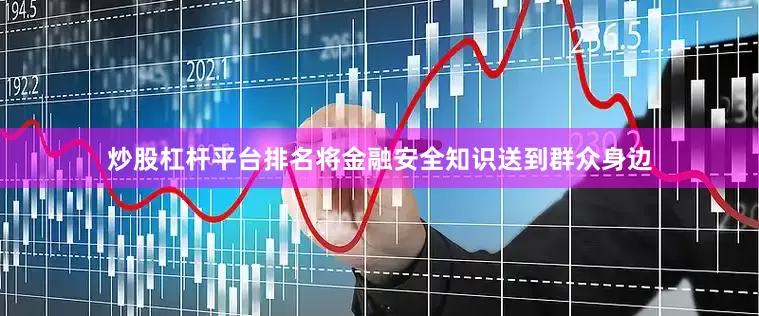 炒股杠杆平台排名将金融安全知识送到群众身边