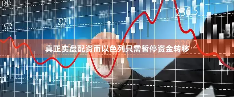 真正实盘配资而以色列只需暂停资金转移