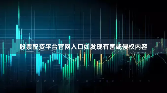 股票配资平台官网入口如发现有害或侵权内容