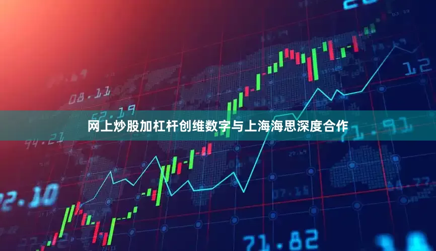 网上炒股加杠杆创维数字与上海海思深度合作