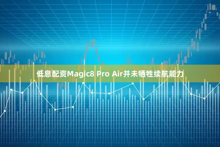 低息配资Magic8 Pro Air并未牺牲续航能力